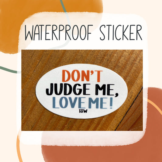 Dont Judge Me, Love Me - Waterproof Sticker